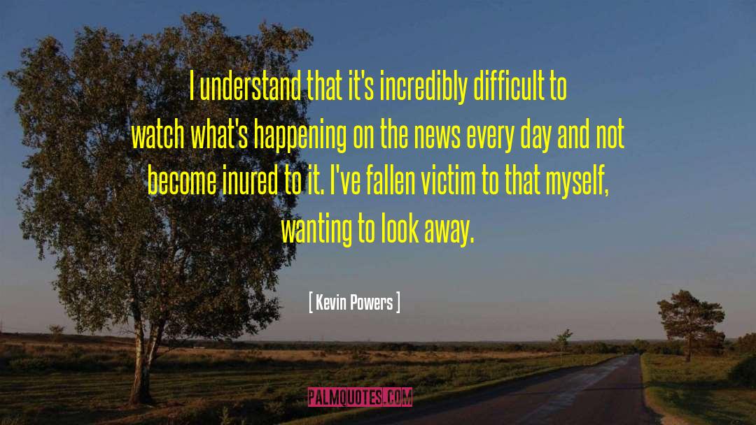 Kevin Powers Quotes: I understand that it's incredibly