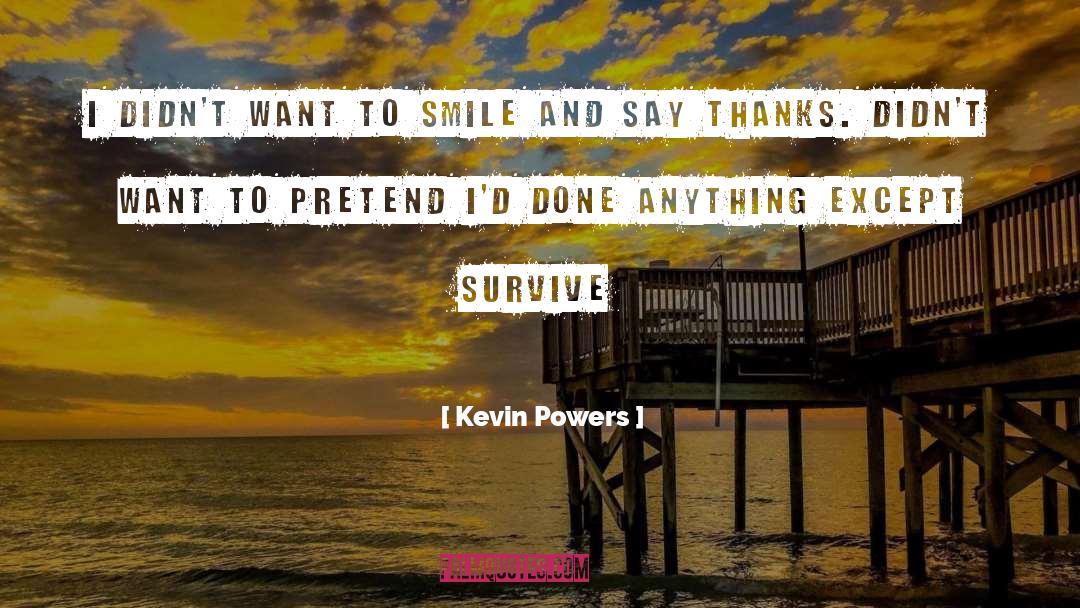 Kevin Powers Quotes: I didn't want to smile