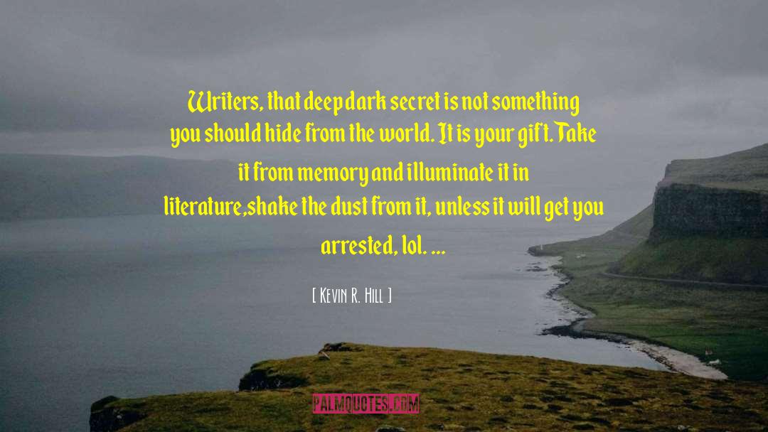 Kevin R. Hill Quotes: Writers, that deep dark secret