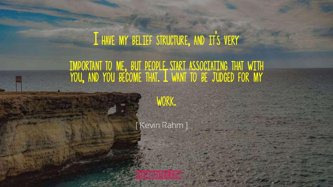 Kevin Rahm Quotes: I have my belief structure,