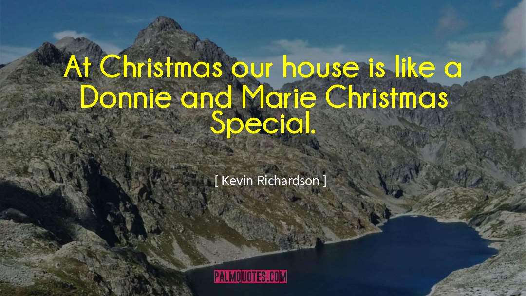 Kevin Richardson Quotes: At Christmas our house is