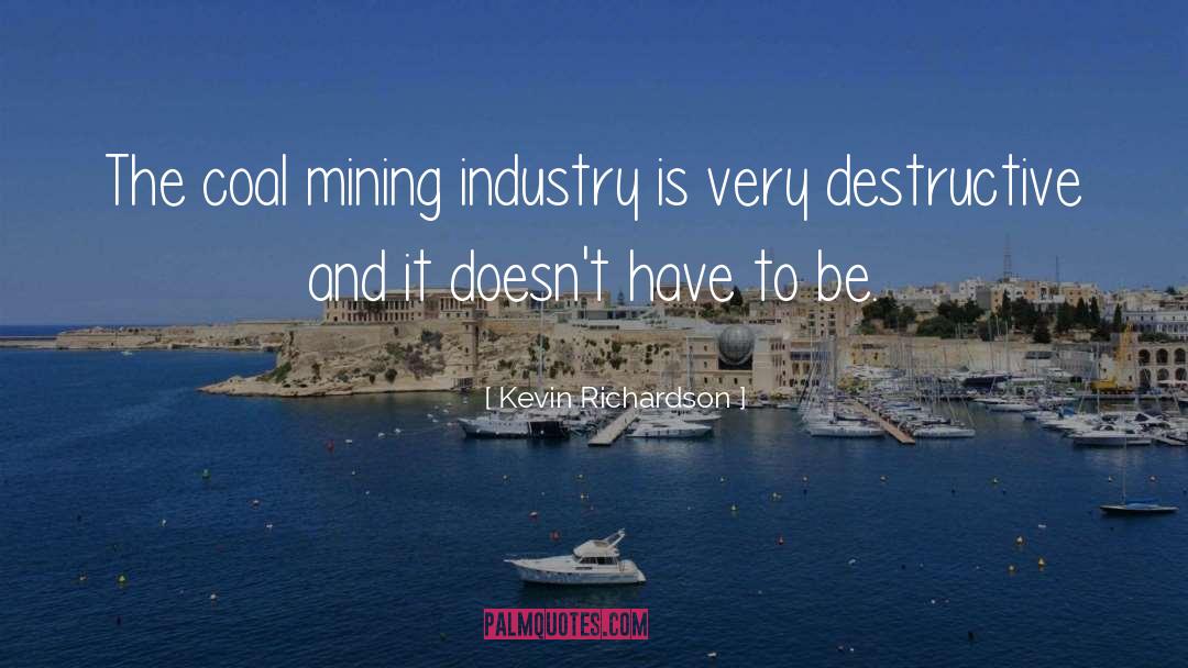Kevin Richardson Quotes: The coal mining industry is