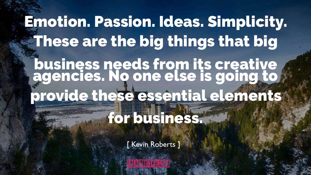 Kevin Roberts Quotes: Emotion. Passion. Ideas. Simplicity. These