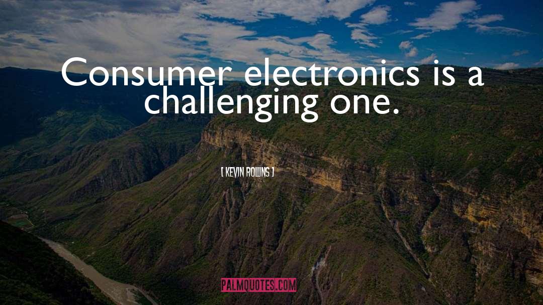 Kevin Rollins Quotes: Consumer electronics is a challenging