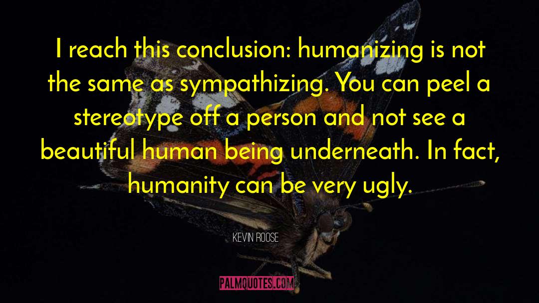 Kevin Roose Quotes: I reach this conclusion: humanizing
