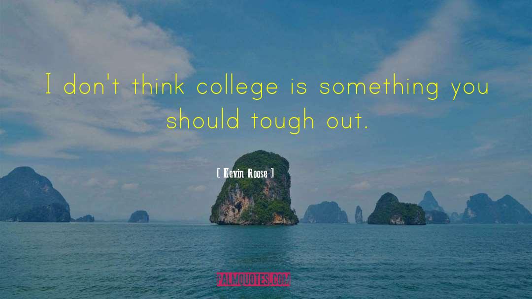 Kevin Roose Quotes: I don't think college is