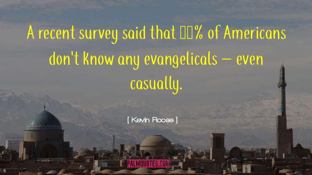 Kevin Roose Quotes: A recent survey said that