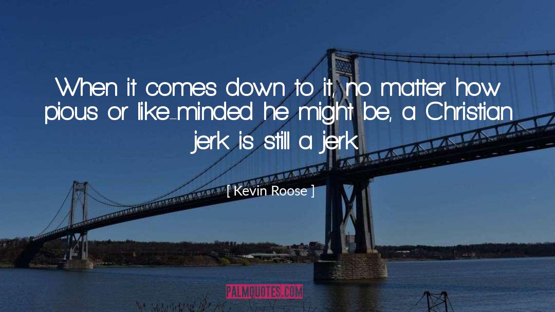 Kevin Roose Quotes: When it comes down to