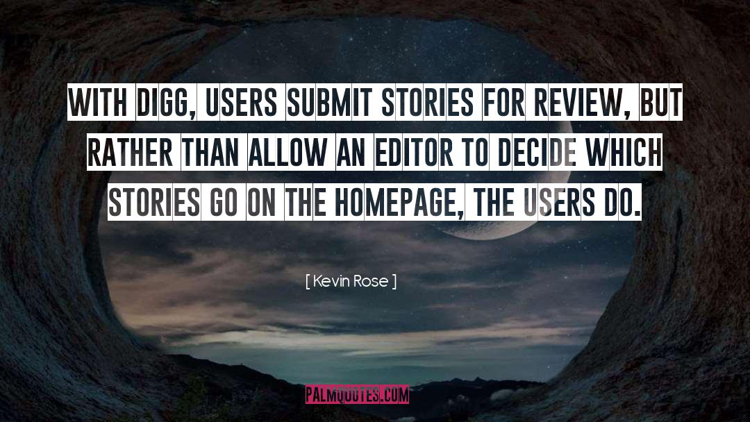 Kevin Rose Quotes: With Digg, users submit stories