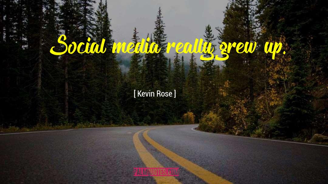 Kevin Rose Quotes: Social media really grew up.