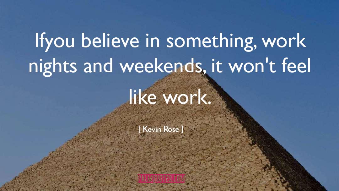 Kevin Rose Quotes: Ifyou believe in something, work