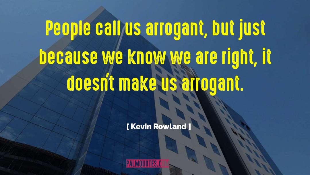 Kevin Rowland Quotes: People call us arrogant, but