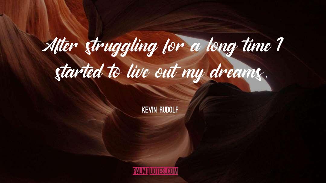 Kevin Rudolf Quotes: After struggling for a long