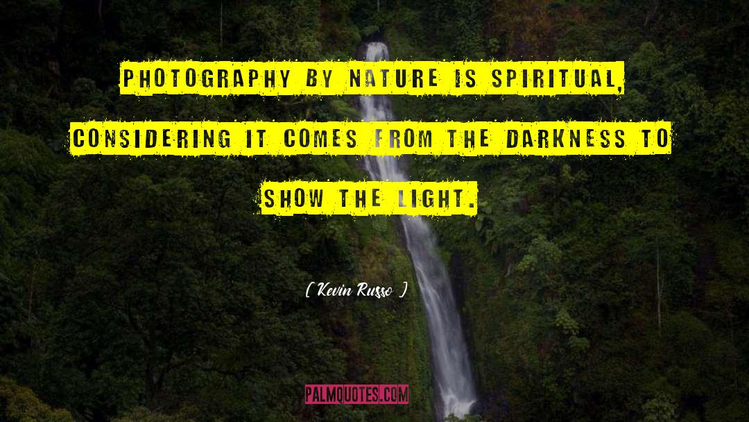 Kevin Russo Quotes: Photography by nature is spiritual,