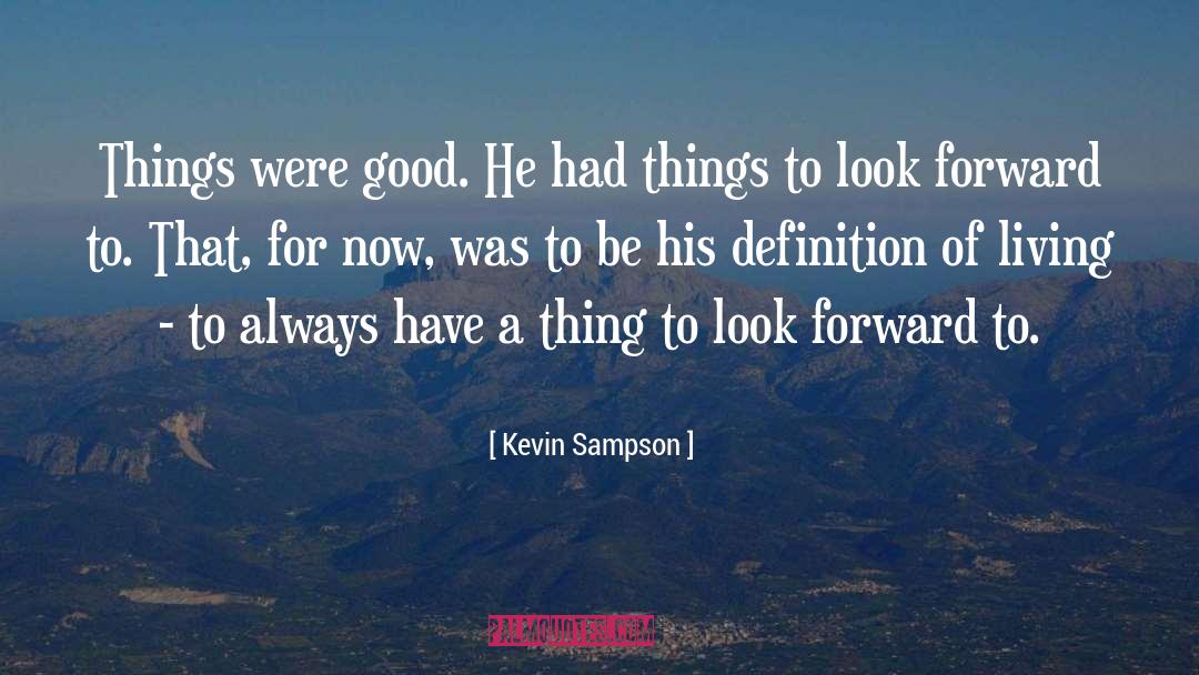 Kevin Sampson Quotes: Things were good. He had
