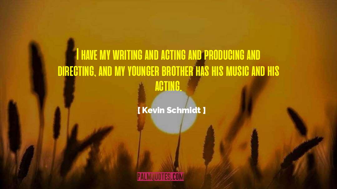 Kevin Schmidt Quotes: I have my writing and