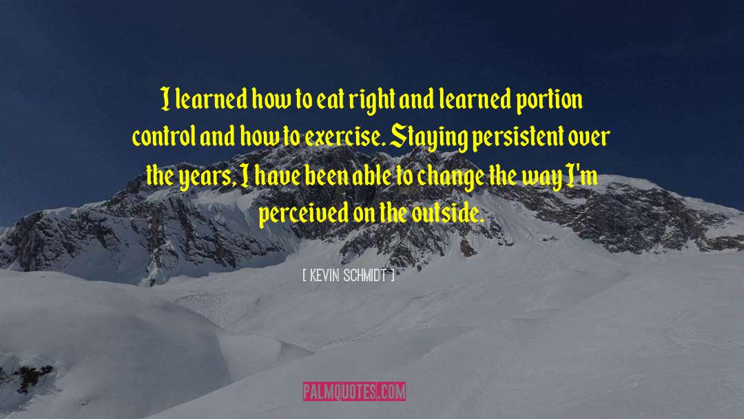 Kevin Schmidt Quotes: I learned how to eat