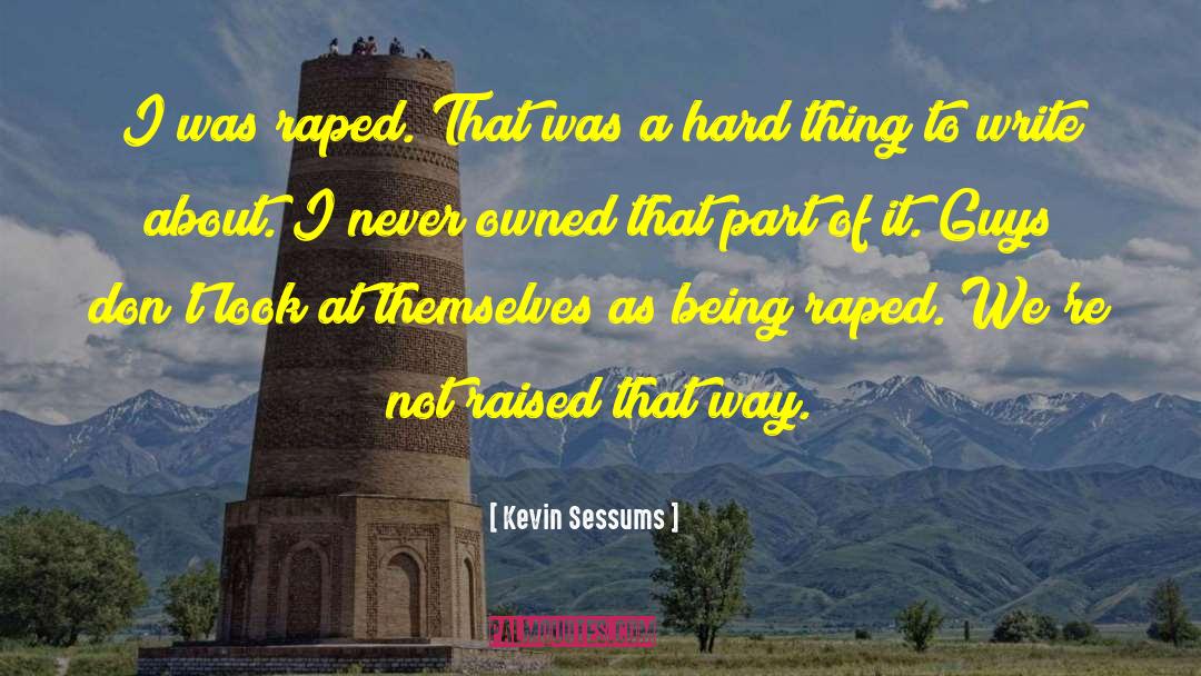 Kevin Sessums Quotes: I was raped. That was