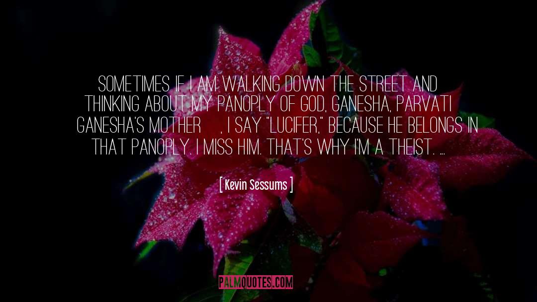 Kevin Sessums Quotes: Sometimes if I am walking