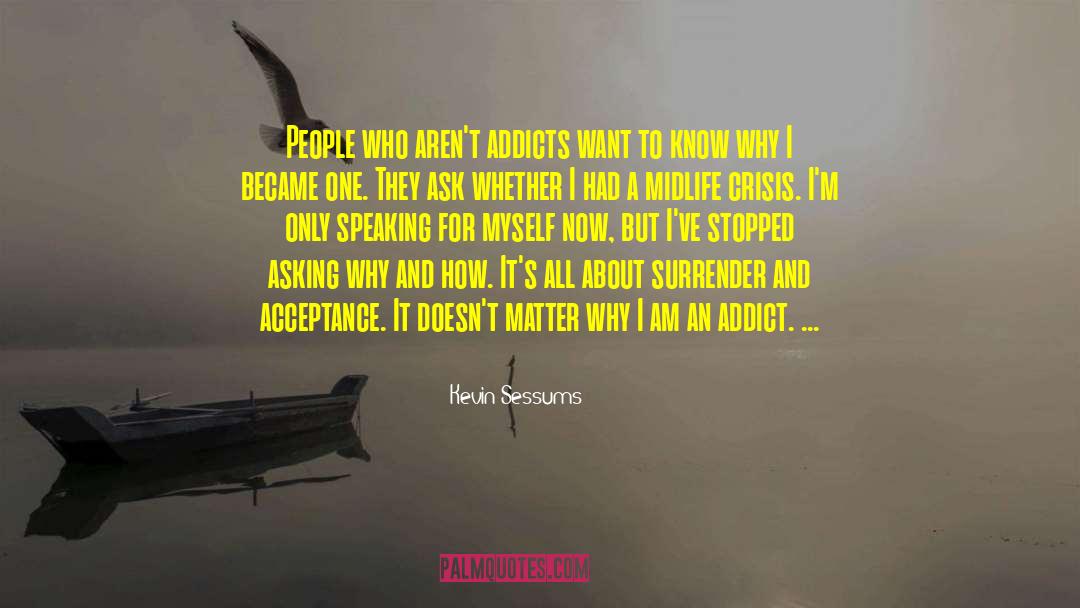 Kevin Sessums Quotes: People who aren't addicts want