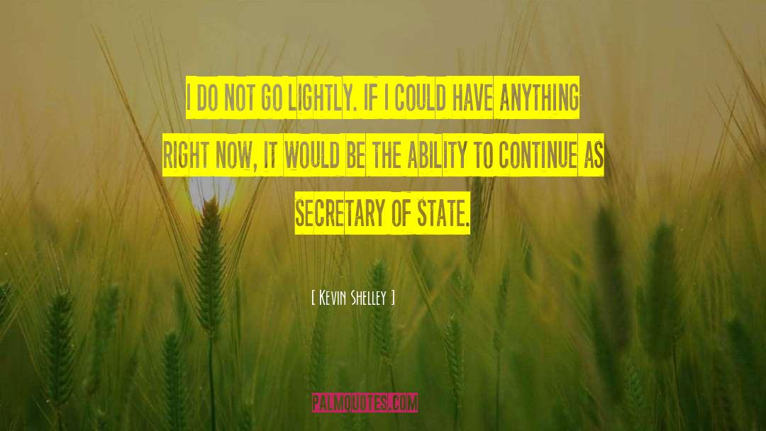 Kevin Shelley Quotes: I do not go lightly.