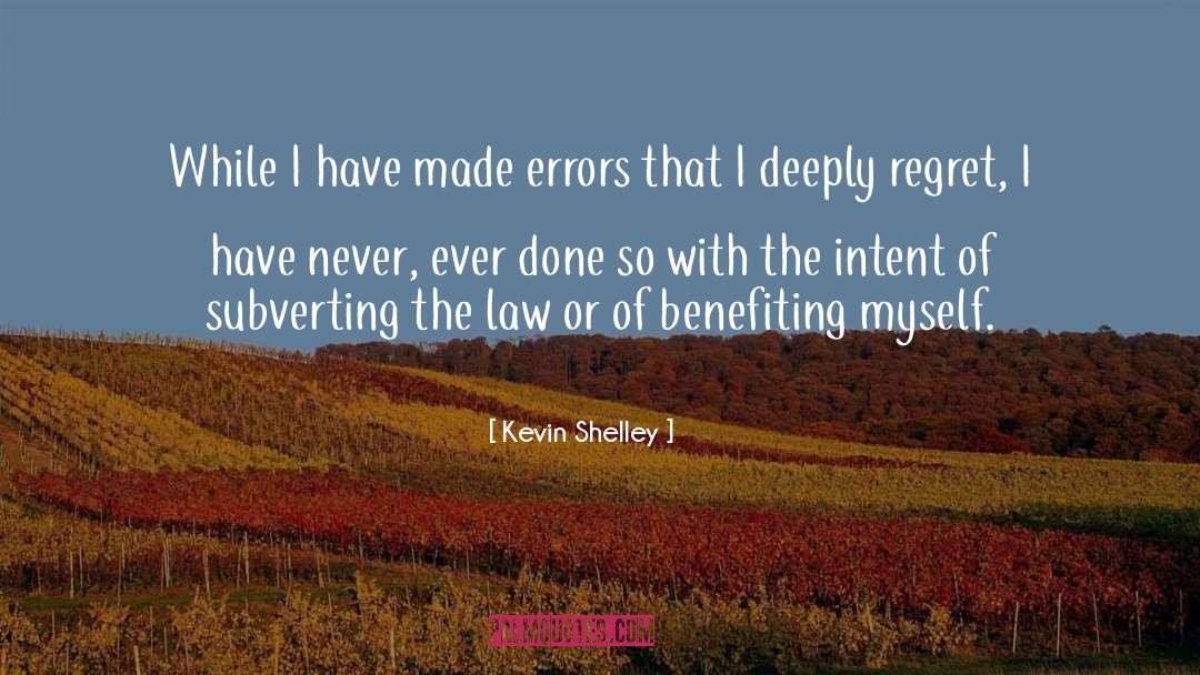 Kevin Shelley Quotes: While I have made errors