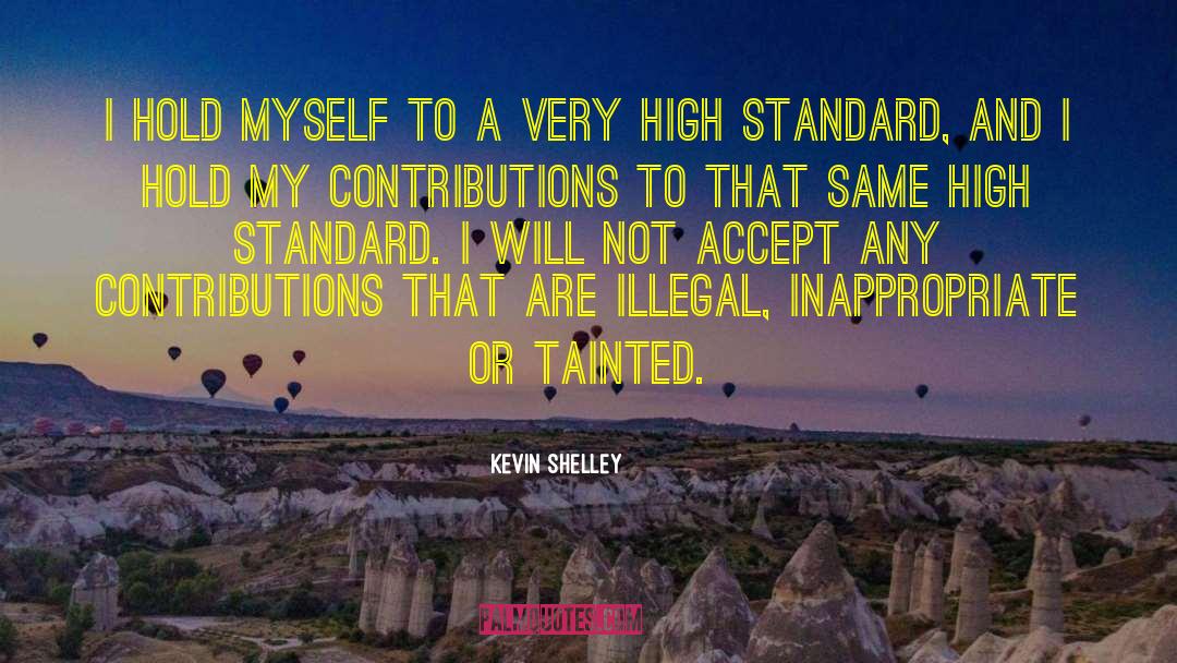 Kevin Shelley Quotes: I hold myself to a