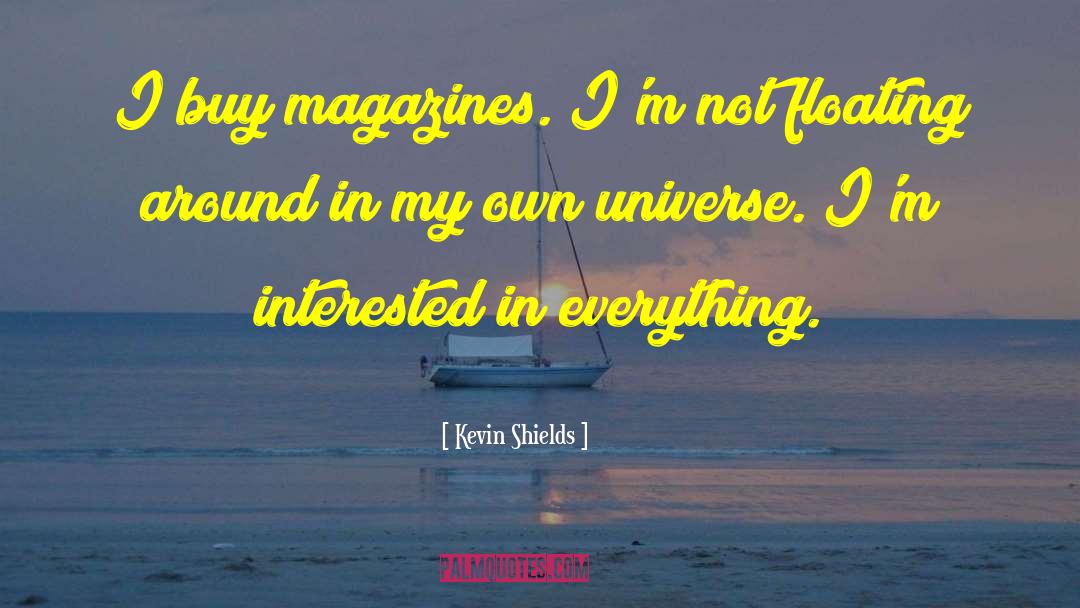 Kevin Shields Quotes: I buy magazines. I'm not