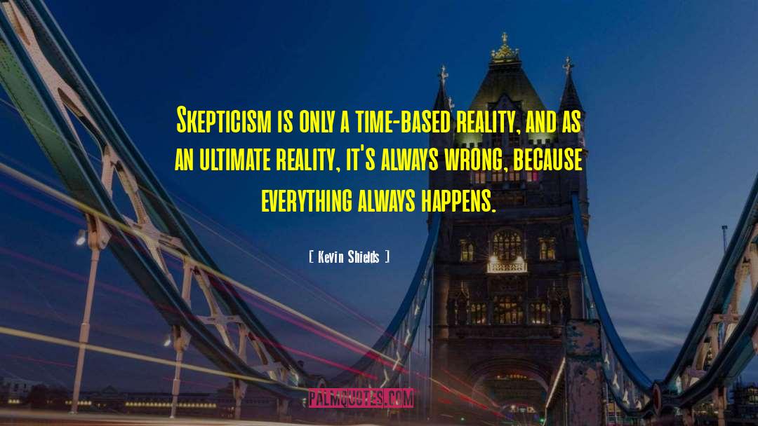 Kevin Shields Quotes: Skepticism is only a time-based