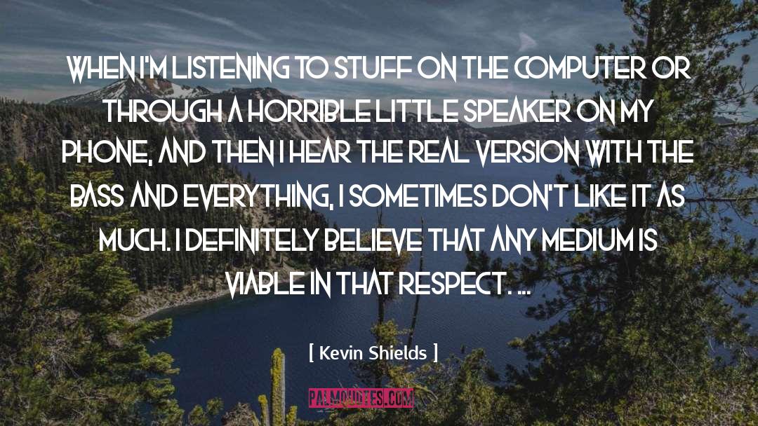 Kevin Shields Quotes: When I'm listening to stuff