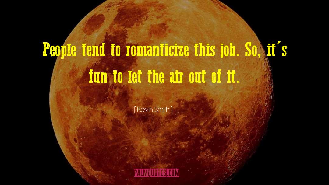 Kevin Smith Quotes: People tend to romanticize this