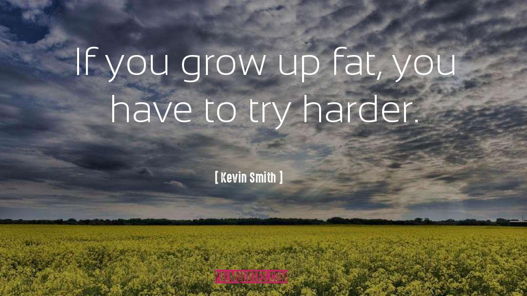 Kevin Smith Quotes: If you grow up fat,