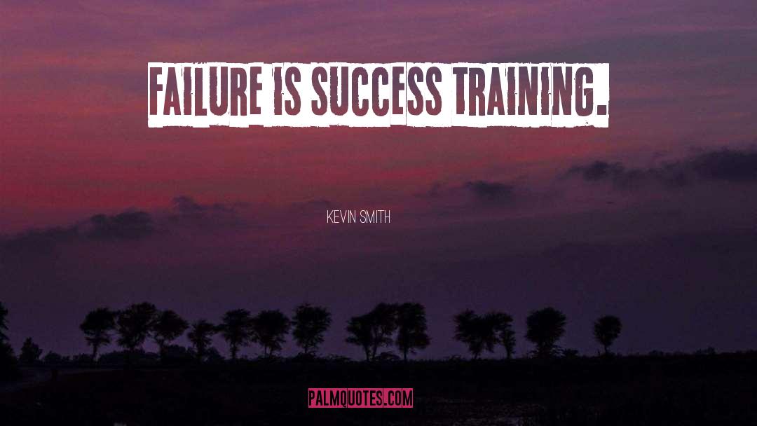 Kevin Smith Quotes: Failure is success training.