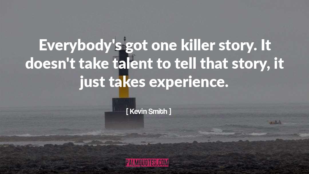 Kevin Smith Quotes: Everybody's got one killer story.