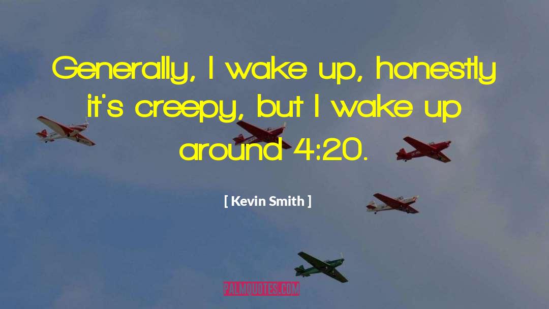 Kevin Smith Quotes: Generally, I wake up, honestly