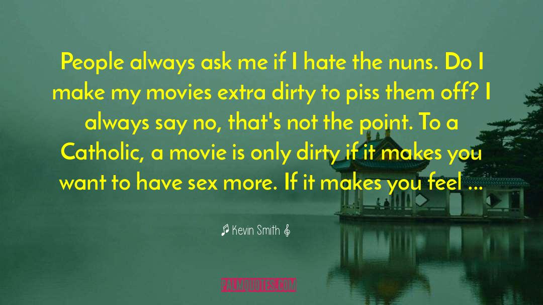 Kevin Smith Quotes: People always ask me if