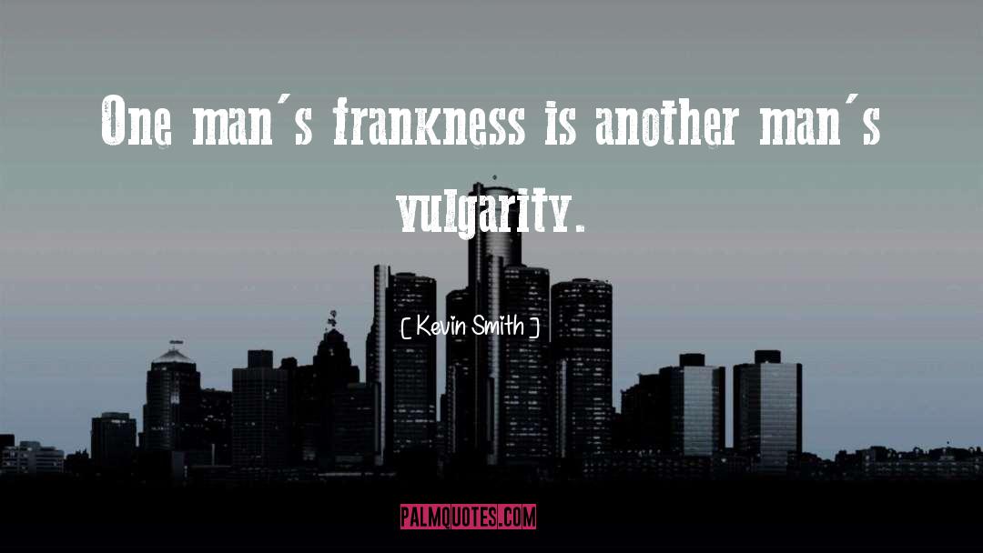 Kevin Smith Quotes: One man's frankness is another