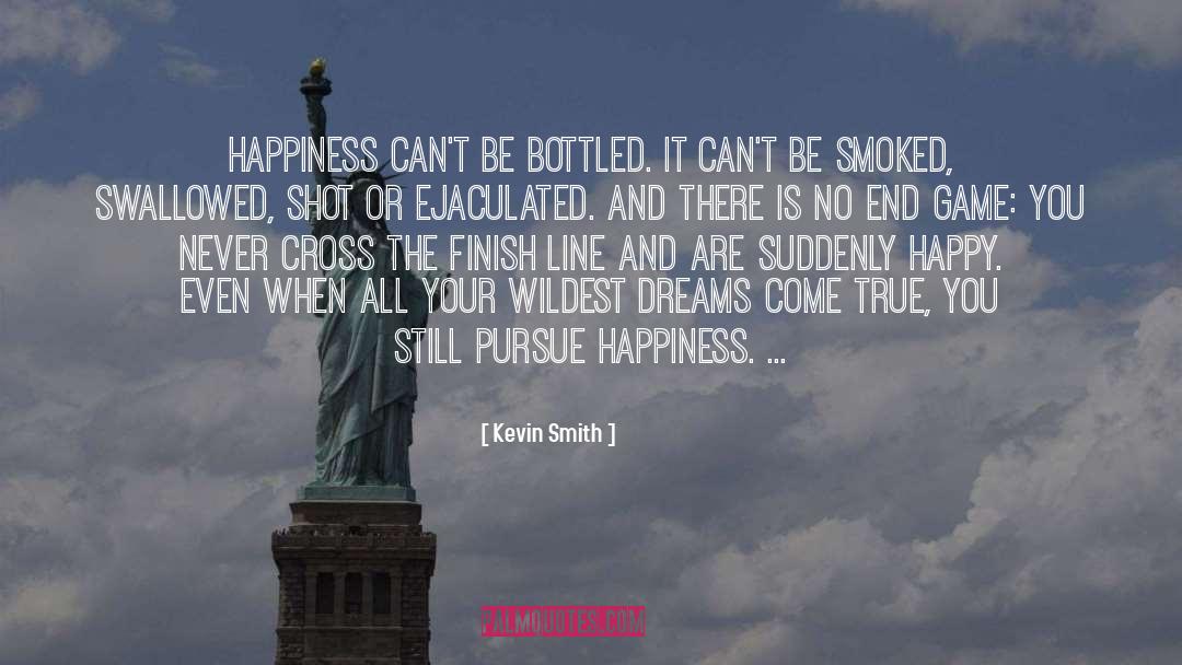 Kevin Smith Quotes: Happiness can't be bottled. It