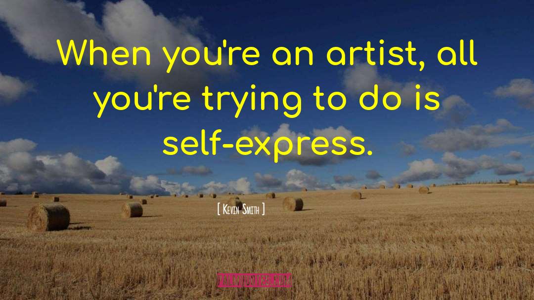 Kevin Smith Quotes: When you're an artist, all