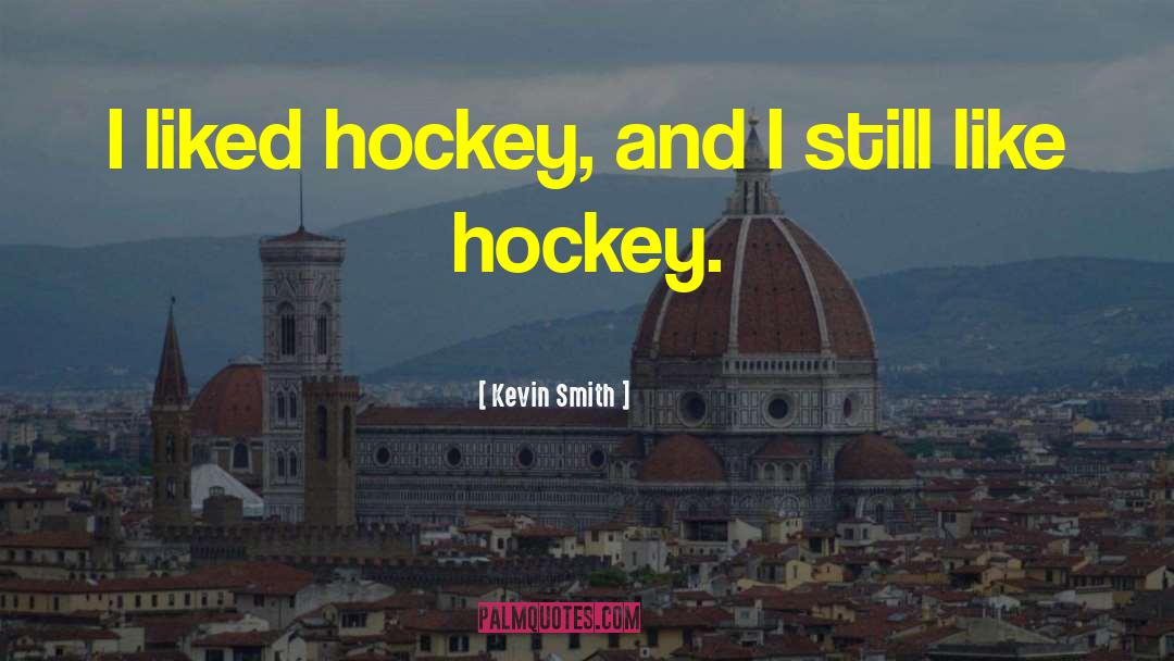 Kevin Smith Quotes: I liked hockey, and I