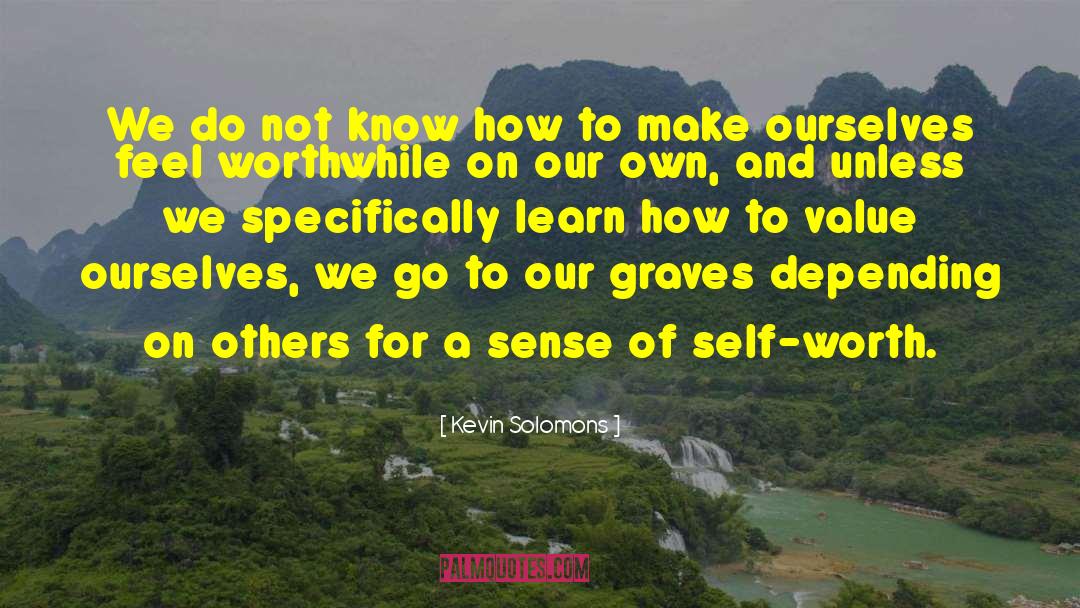 Kevin Solomons Quotes: We do not know how