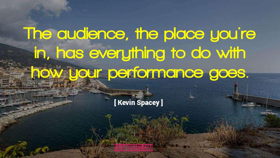 Kevin Spacey Quotes: The audience, the place you're