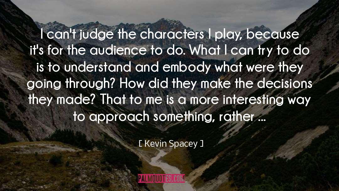 Kevin Spacey Quotes: I can't judge the characters