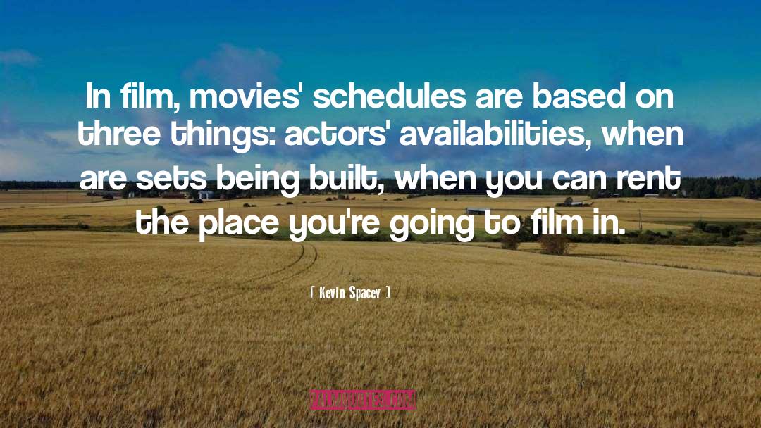 Kevin Spacey Quotes: In film, movies' schedules are