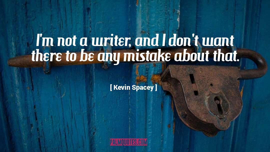 Kevin Spacey Quotes: I'm not a writer, and