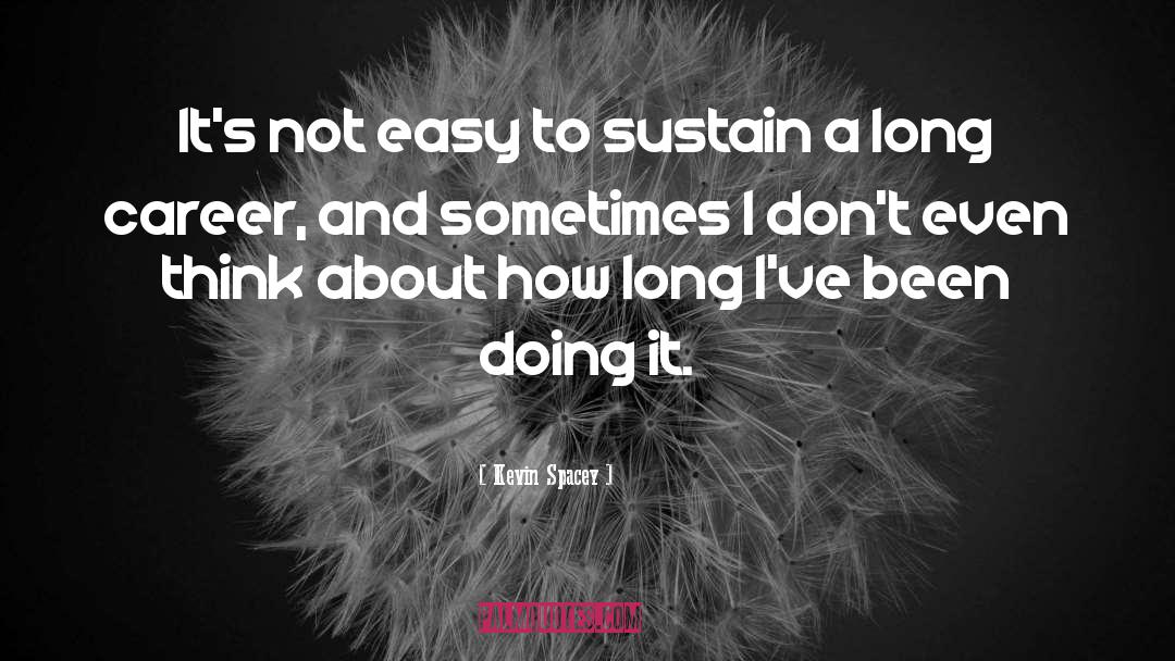 Kevin Spacey Quotes: It's not easy to sustain