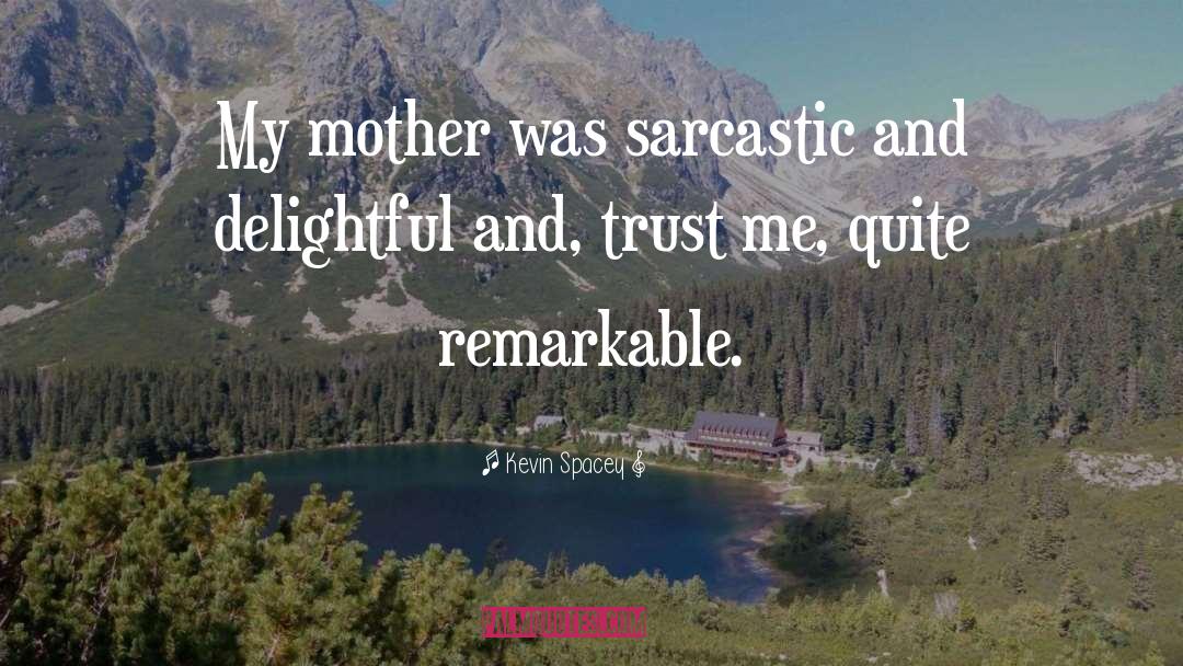 Kevin Spacey Quotes: My mother was sarcastic and