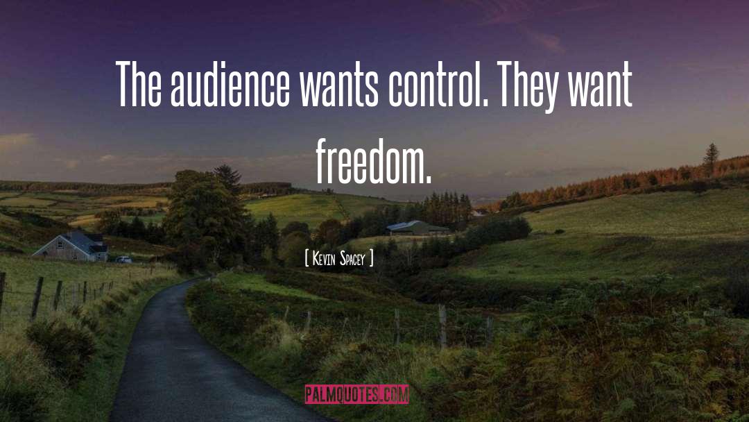 Kevin Spacey Quotes: The audience wants control. They