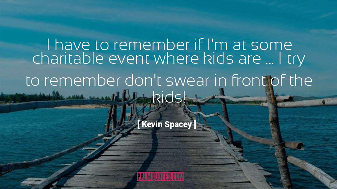 Kevin Spacey Quotes: I have to remember if