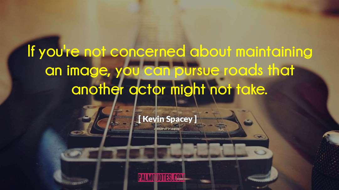 Kevin Spacey Quotes: If you're not concerned about